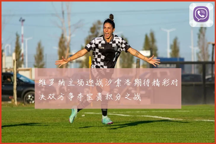 维罗纳主场迎战沙索洛期待精彩对决双方争夺宝贵积分之战