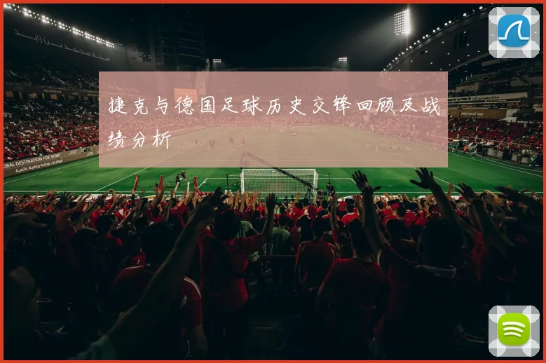 捷克与德国足球历史交锋回顾及战绩分析